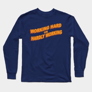 Working Hard or Hardly Working Long Sleeve T-Shirt